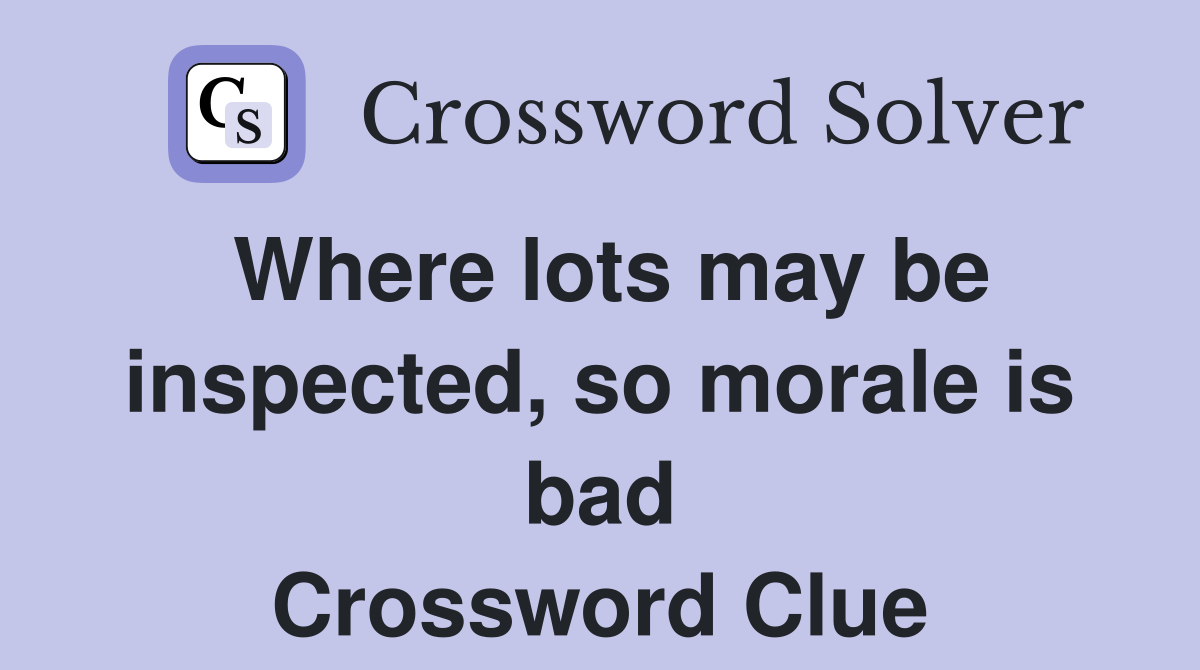 Where lots may be inspected, so morale is bad Crossword Clue