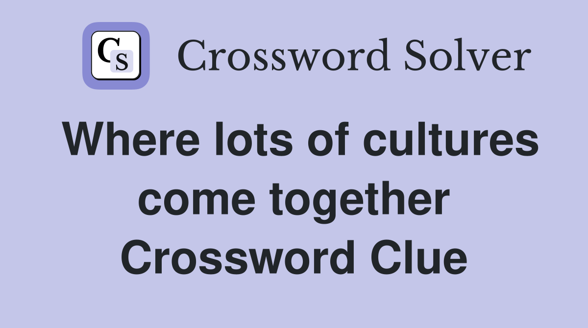 Where lots of cultures come together Crossword Clue