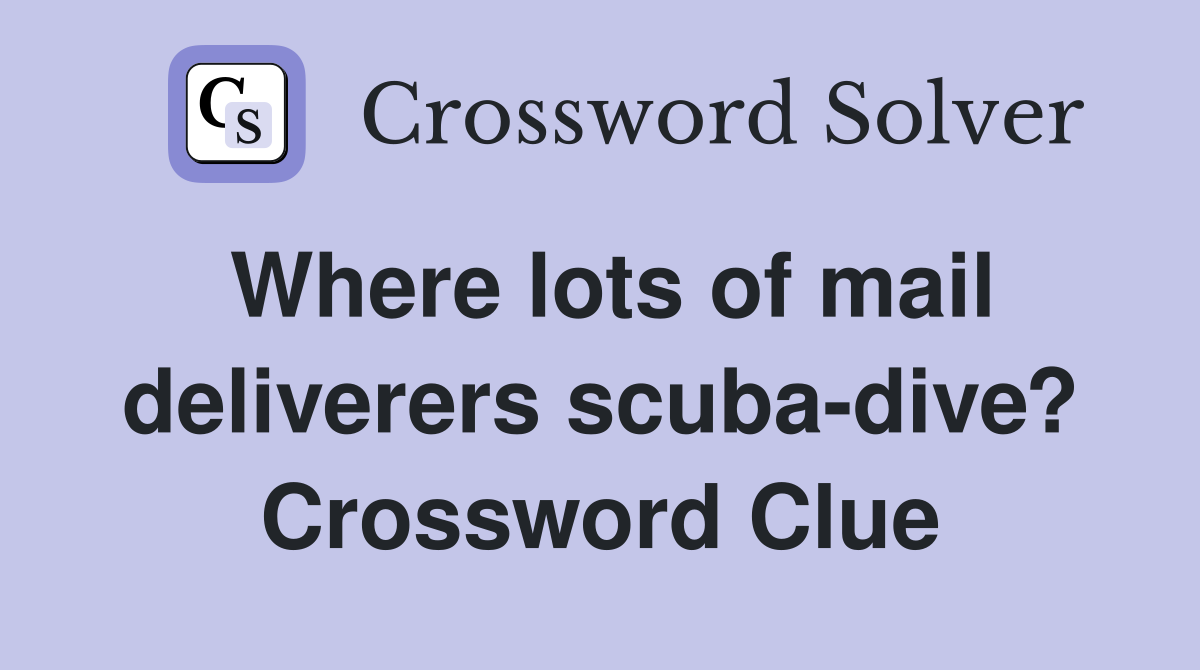 Where lots of mail deliverers scuba-dive? Crossword Clue