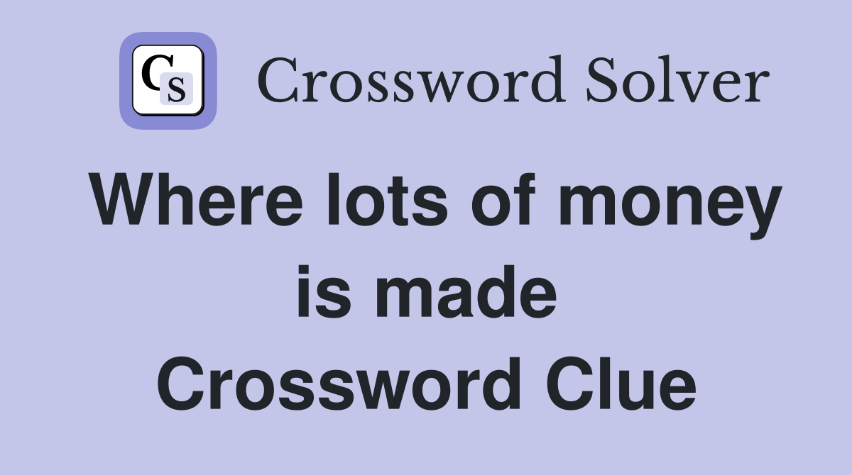Where lots of money is made Crossword Clue