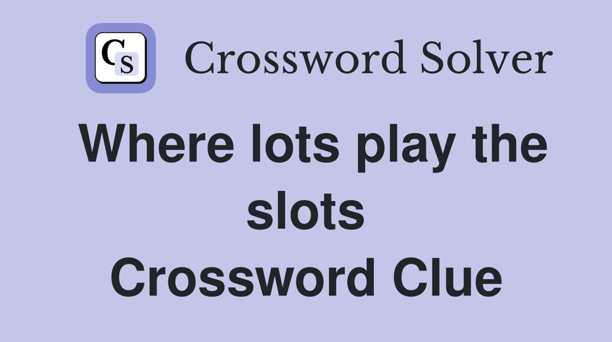 Where lots play the slots Crossword Clue