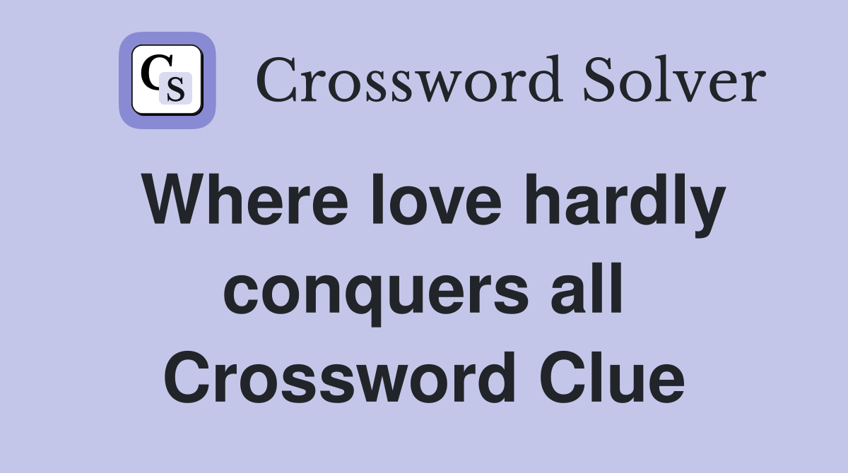 Where love hardly conquers all Crossword Clue