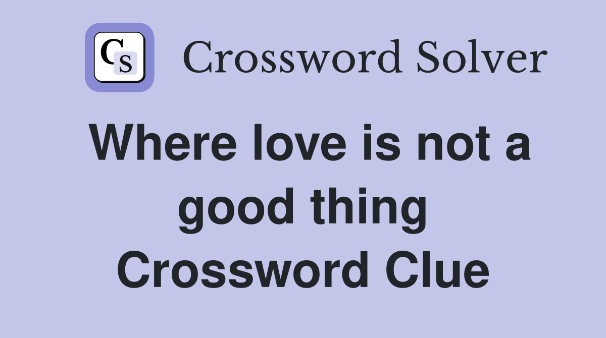 Where love is not a good thing Crossword Clue