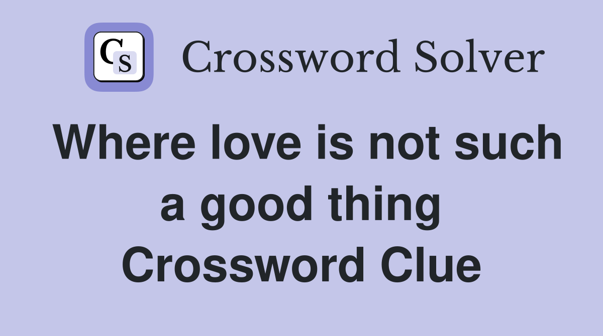 Where love is not such a good thing Crossword Clue