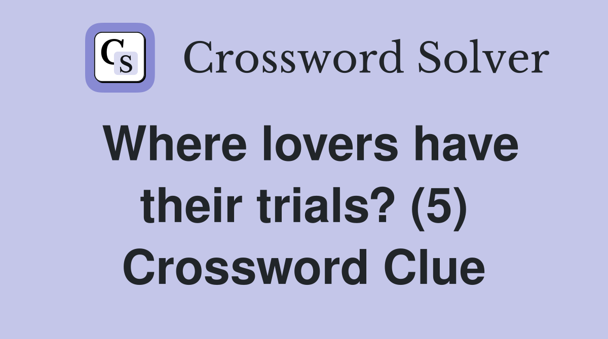 Where lovers have their trials? (5) Crossword Clue