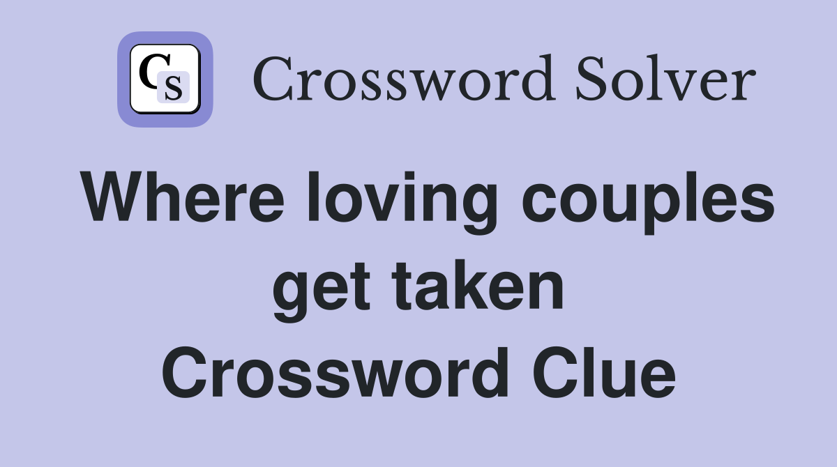Where loving couples get taken Crossword Clue