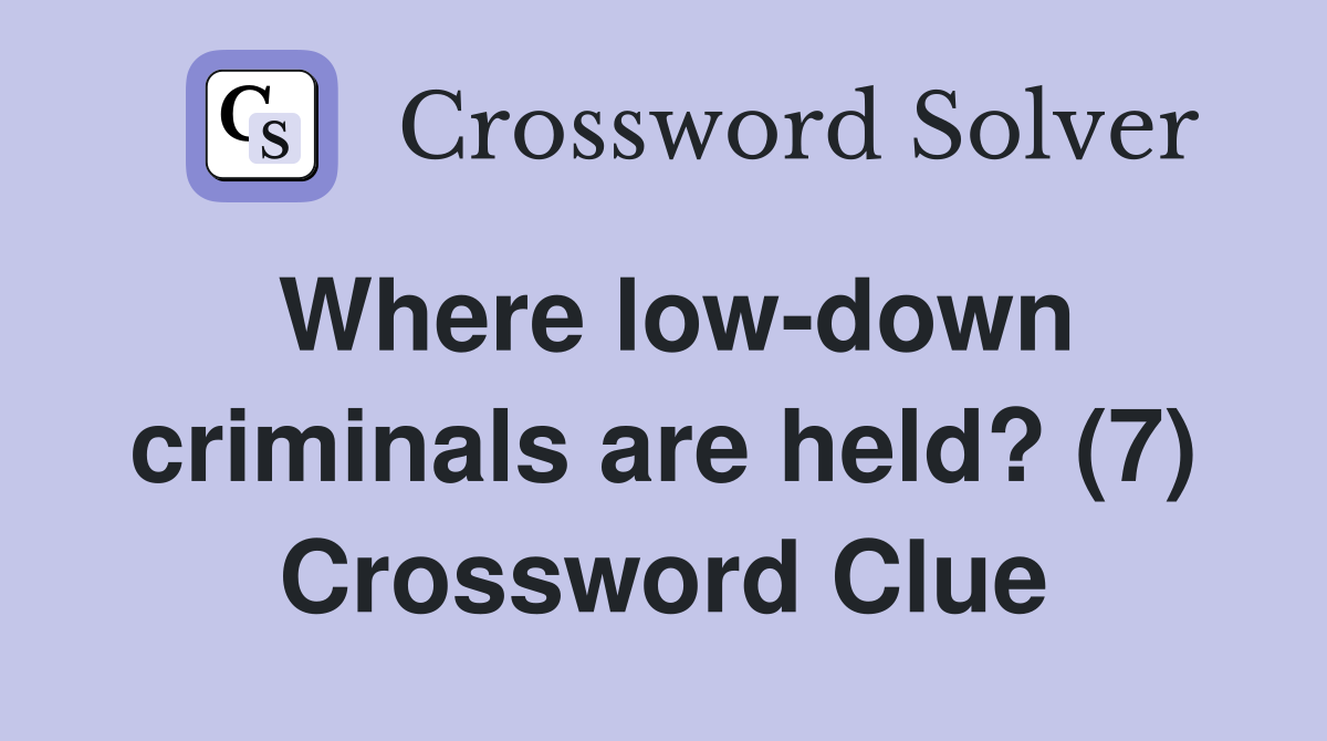 Where low-down criminals are held? (7) Crossword Clue