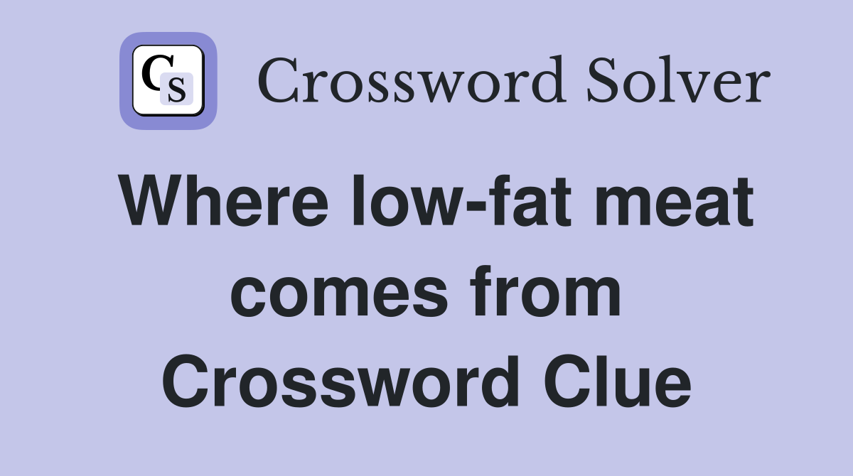 Where low-fat meat comes from Crossword Clue