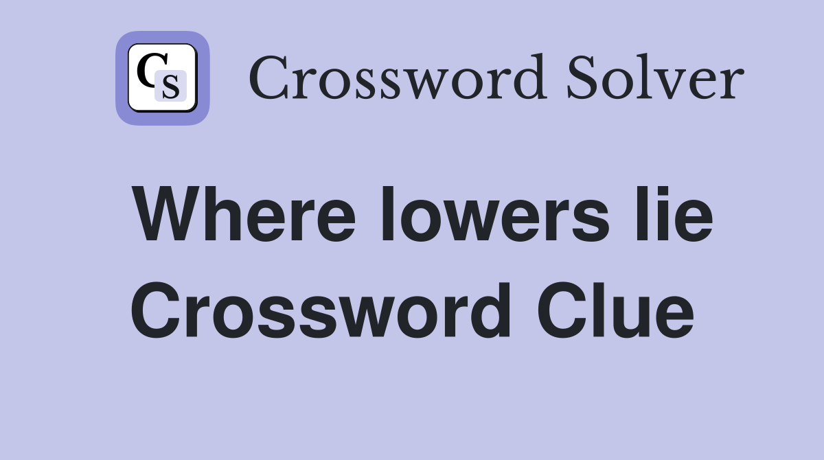 Where lowers lie Crossword Clue