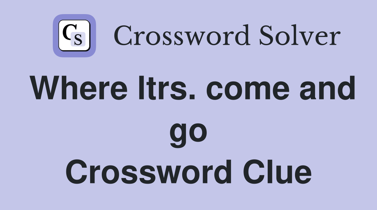 Where ltrs. come and go Crossword Clue