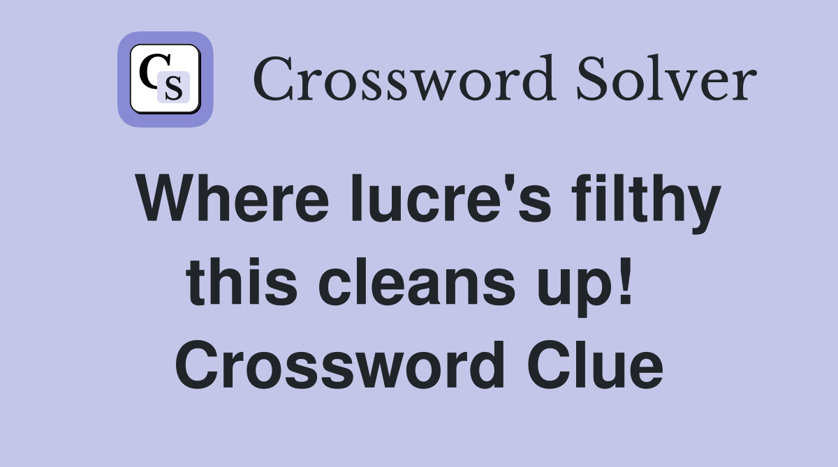 Where lucre's filthy this cleans up!  Crossword Clue