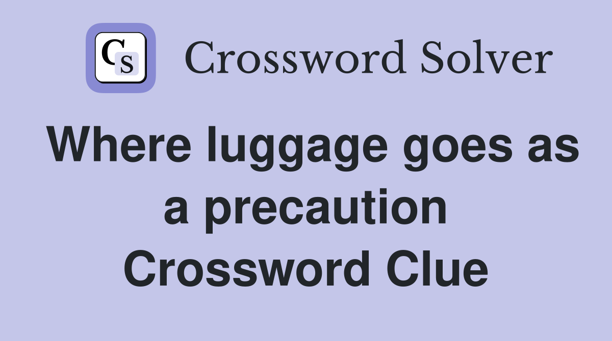Where luggage goes as a precaution Crossword Clue