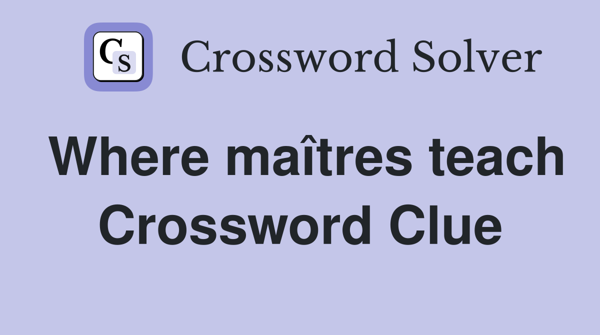 Where maîtres teach Crossword Clue