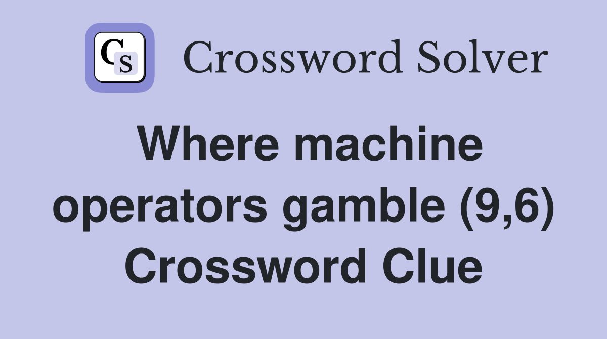 Where machine operators gamble (9,6) Crossword Clue