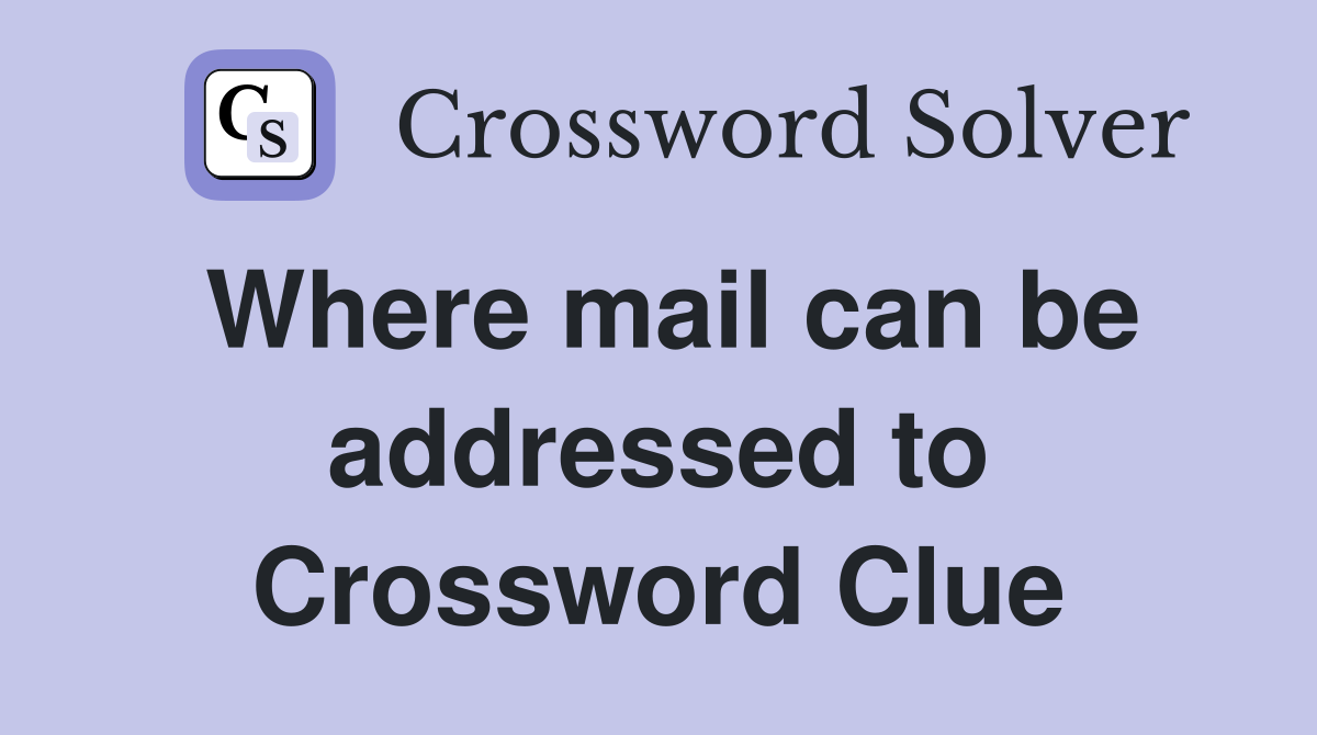 Where mail can be addressed to Crossword Clue