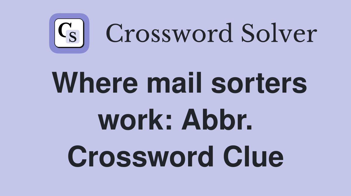 Where mail sorters work: Abbr. Crossword Clue