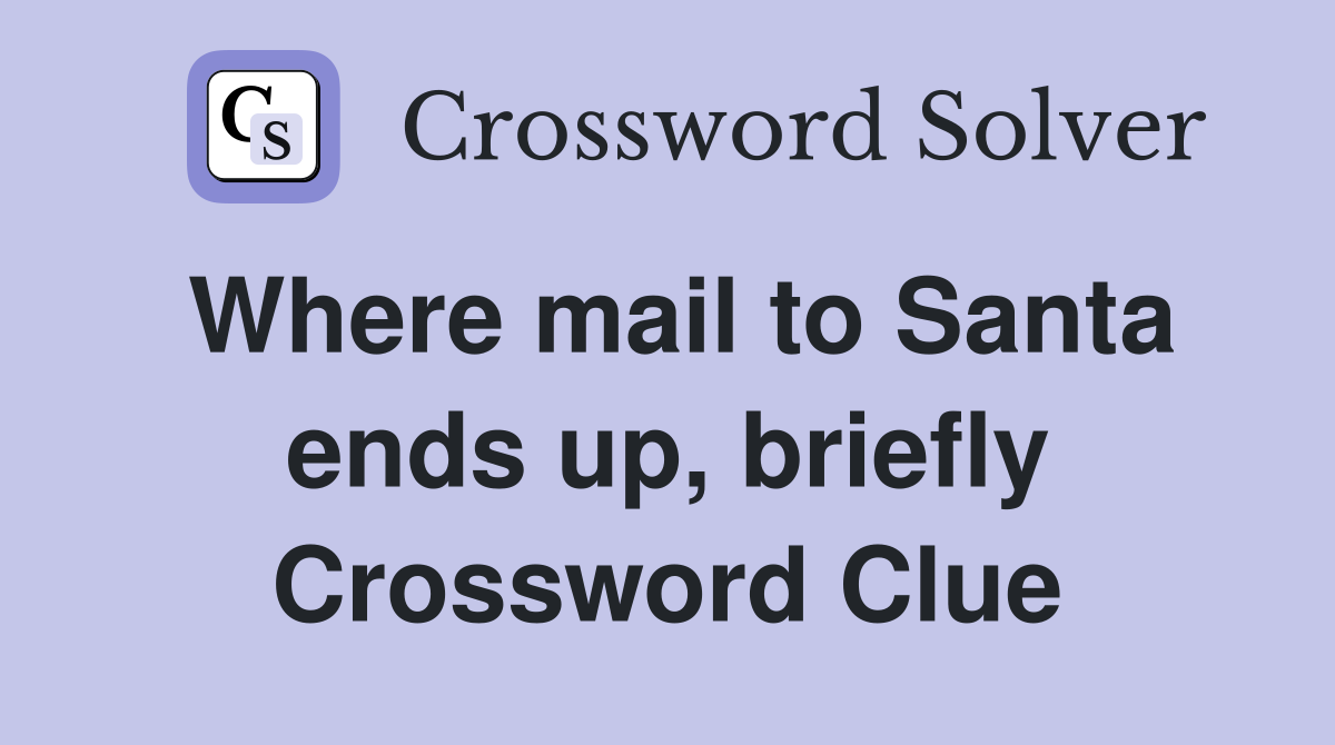 Where mail to Santa ends up, briefly Crossword Clue