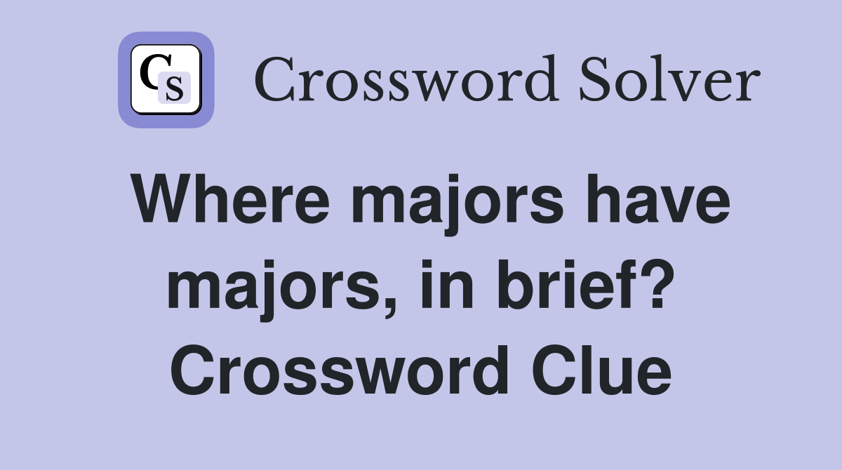 Where majors have majors, in brief? Crossword Clue
