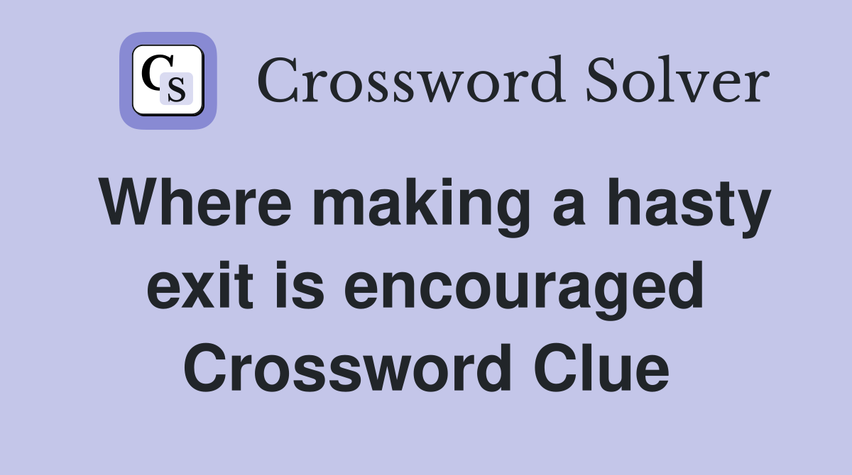 Where making a hasty exit is encouraged Crossword Clue