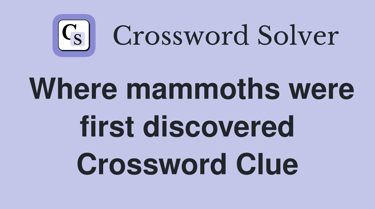 Where mammoths were first discovered Crossword Clue