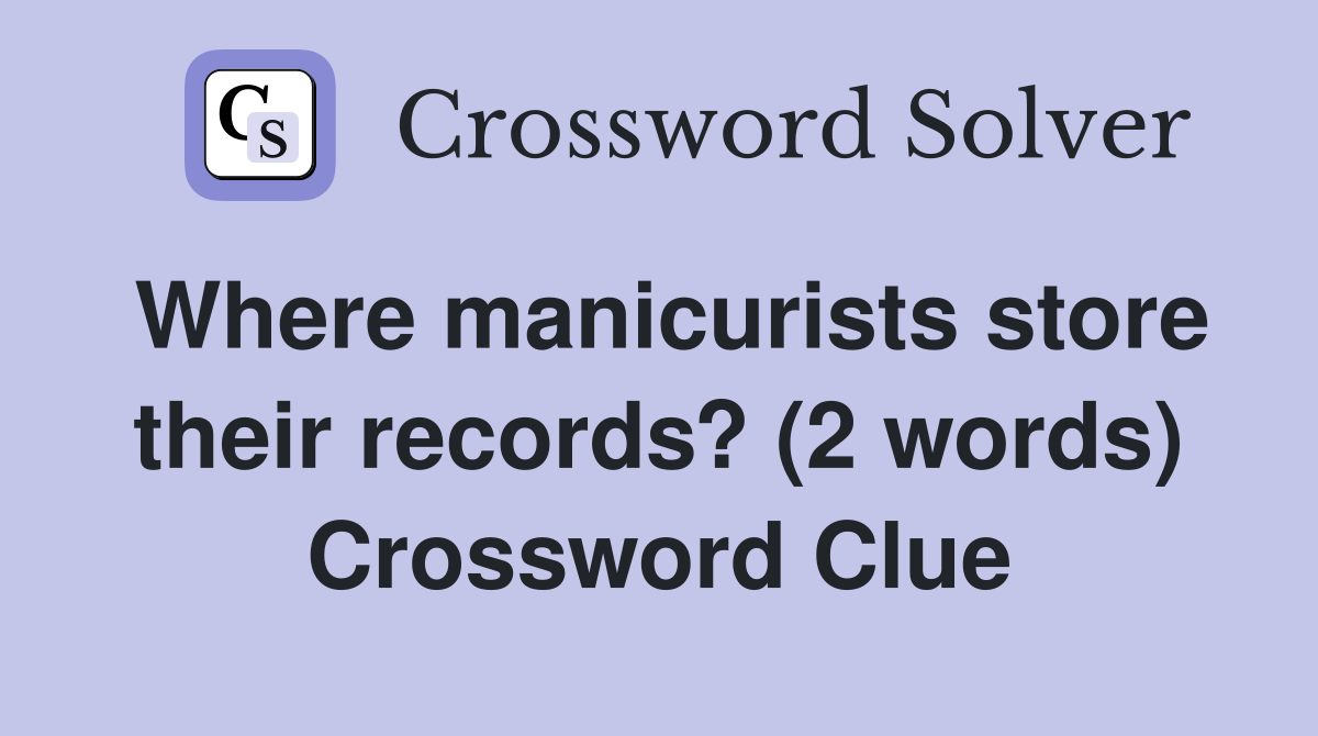 Where manicurists store their records? (2 words) Crossword Clue