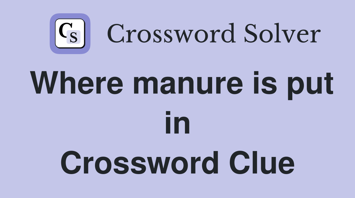 Where manure is put in Crossword Clue