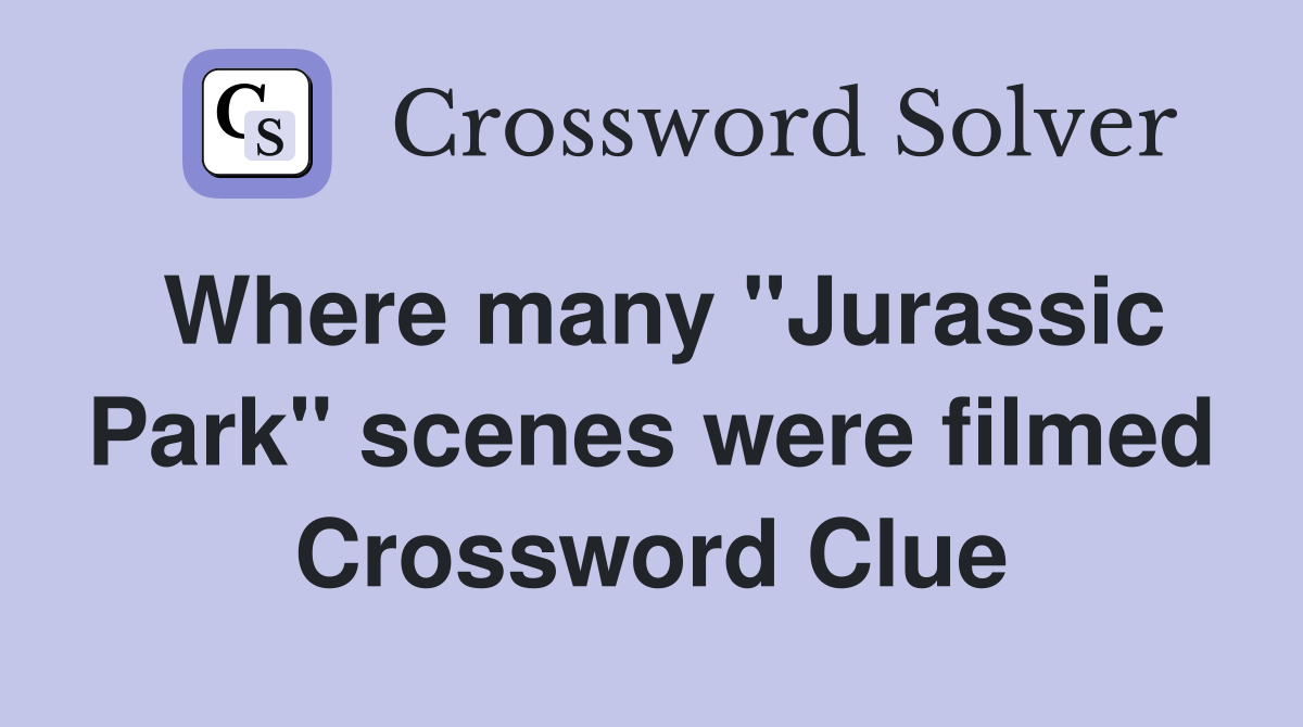 Where many "Jurassic Park" scenes were filmed Crossword Clue