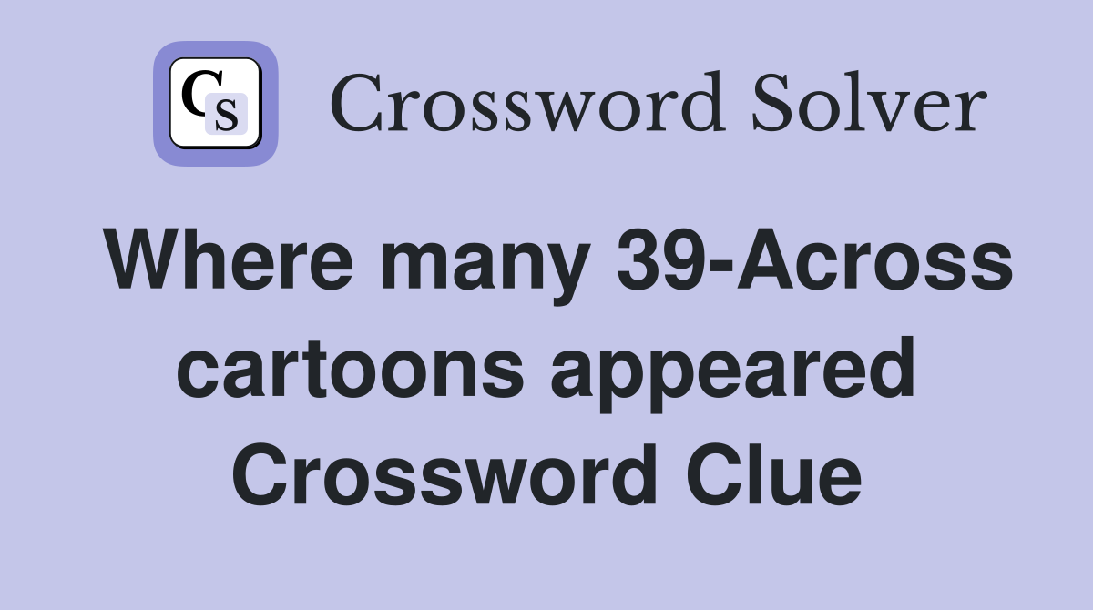 Where many 39-Across cartoons appeared Crossword Clue