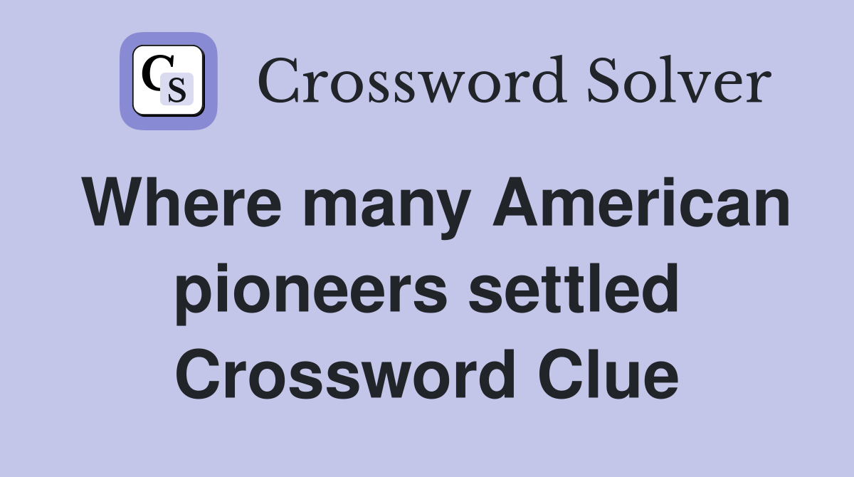 Where many American pioneers settled Crossword Clue