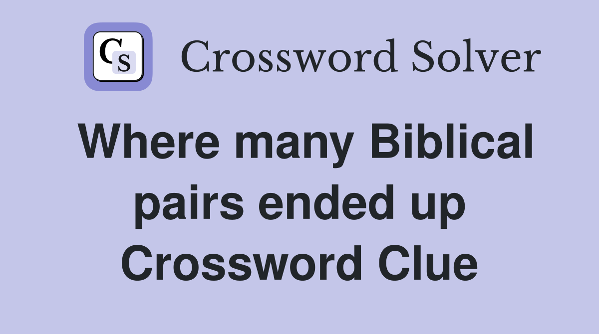 Where many Biblical pairs ended up Crossword Clue