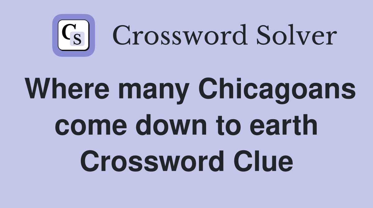 Where many Chicagoans come down to earth Crossword Clue