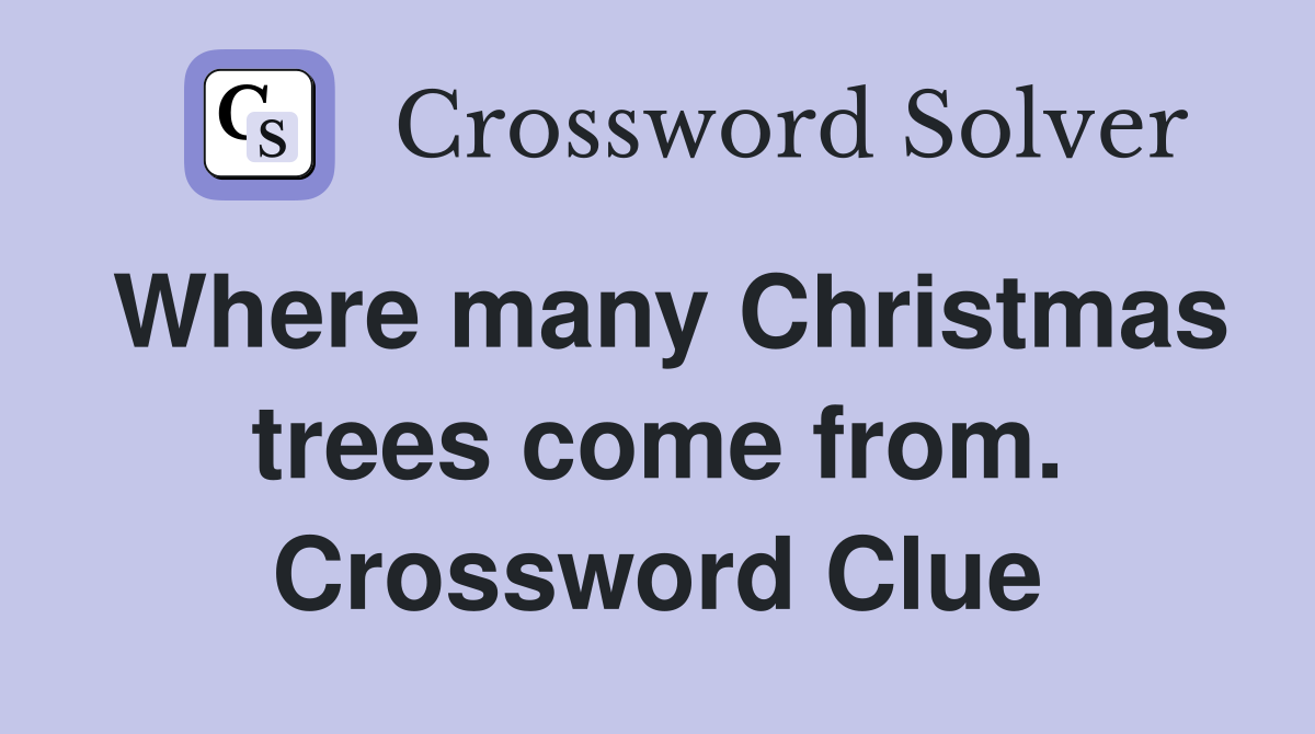 Where many Christmas trees come from. Crossword Clue