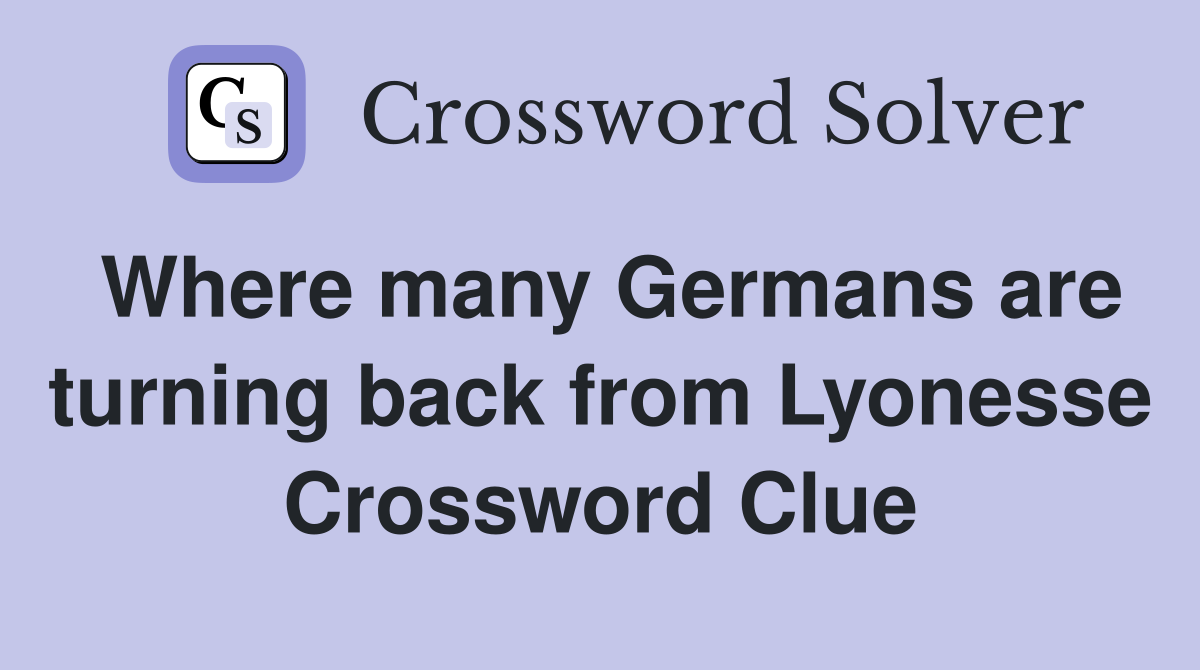 Where many Germans are turning back from Lyonesse Crossword Clue