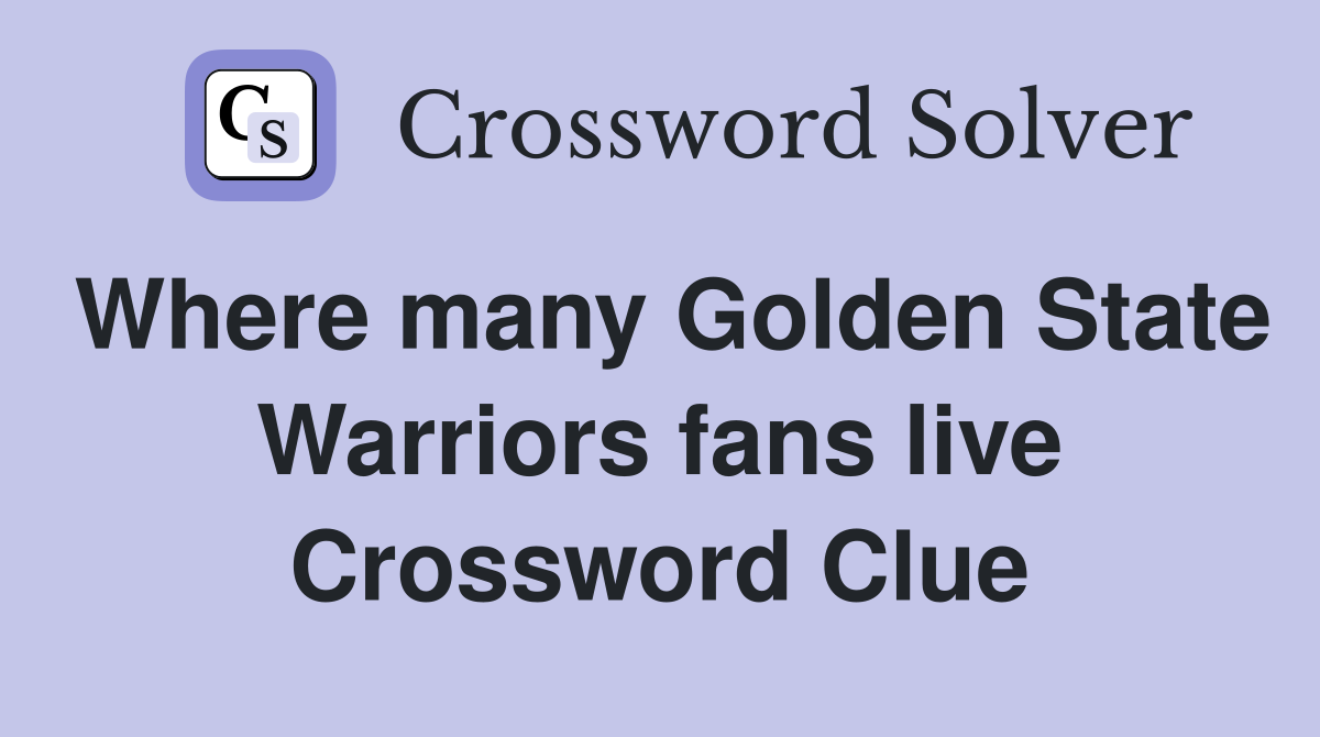 Where many Golden State Warriors fans live Crossword Clue