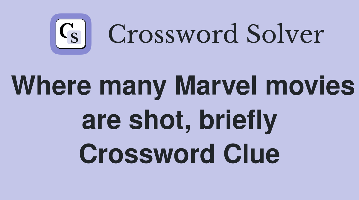 Where many Marvel movies are shot, briefly Crossword Clue