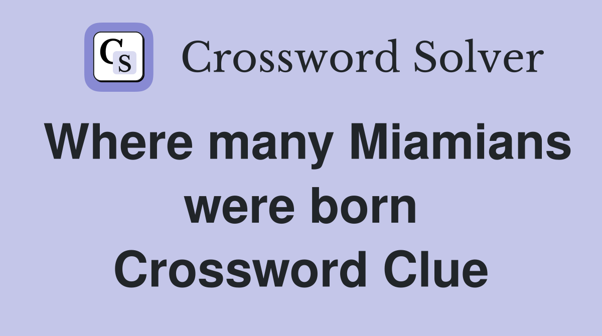 Where many Miamians were born Crossword Clue