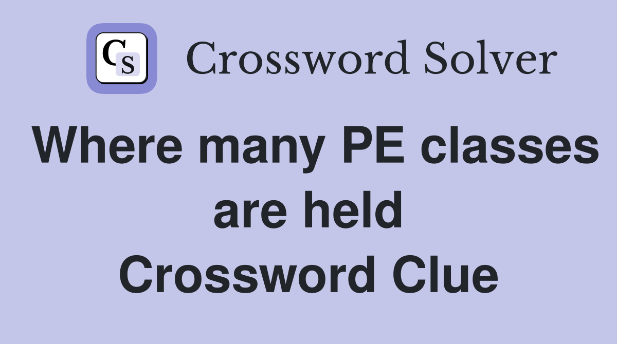 Where many PE classes are held Crossword Clue