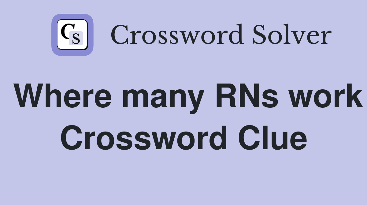 Where many RNs work Crossword Clue