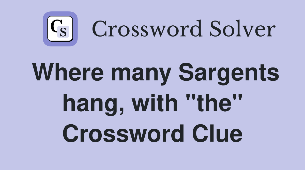 Where many Sargents hang, with "the" Crossword Clue