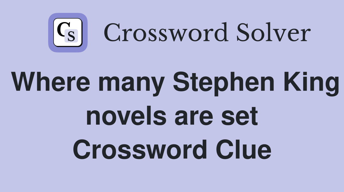 Where many Stephen King novels are set Crossword Clue