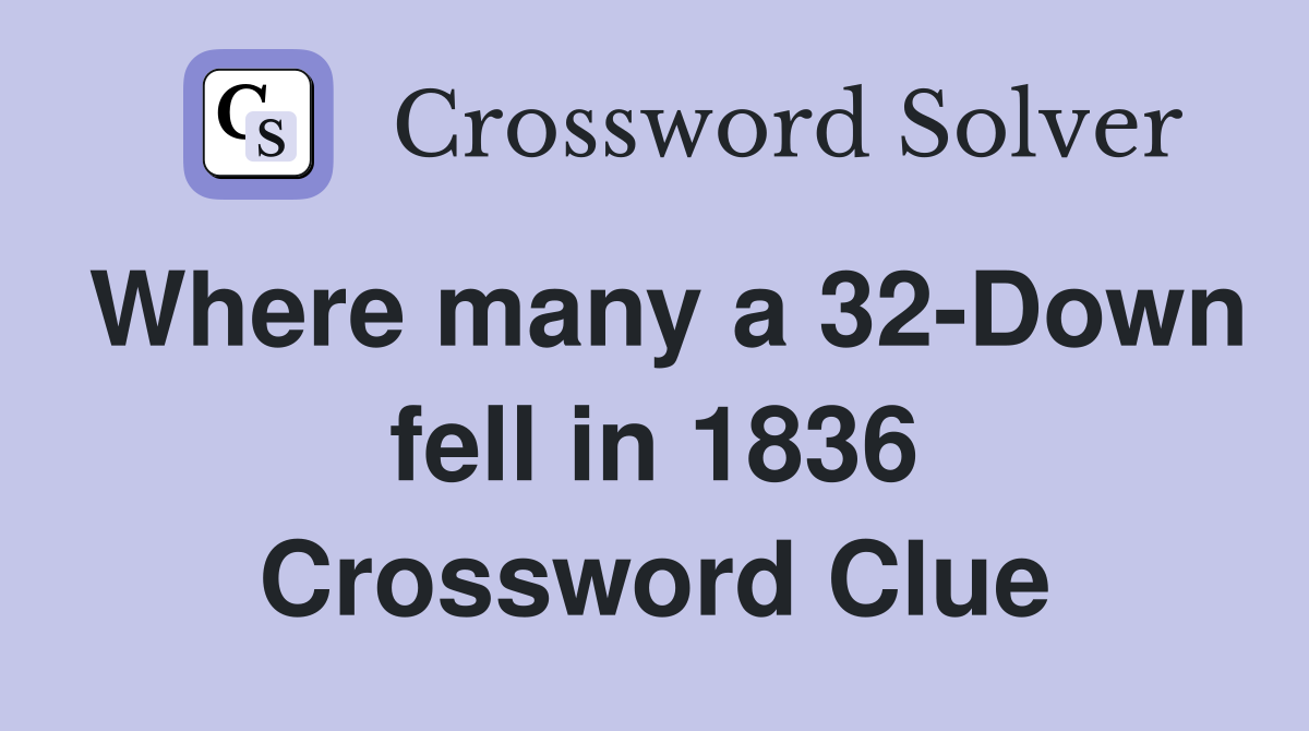 Where many a 32-Down fell in 1836 Crossword Clue