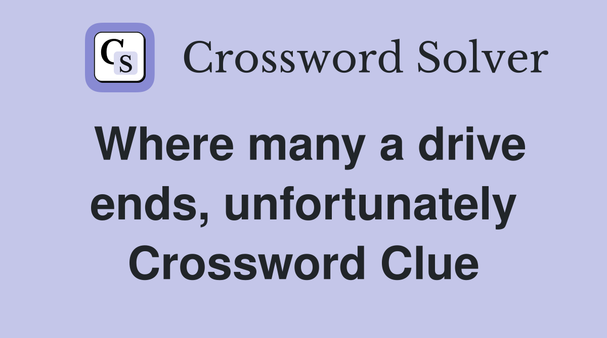 Where many a drive ends, unfortunately Crossword Clue