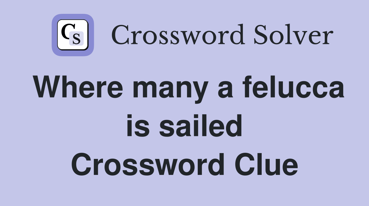 Where many a felucca is sailed Crossword Clue