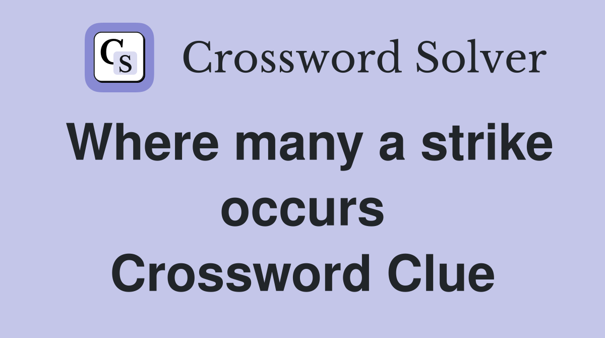 Where many a strike occurs Crossword Clue