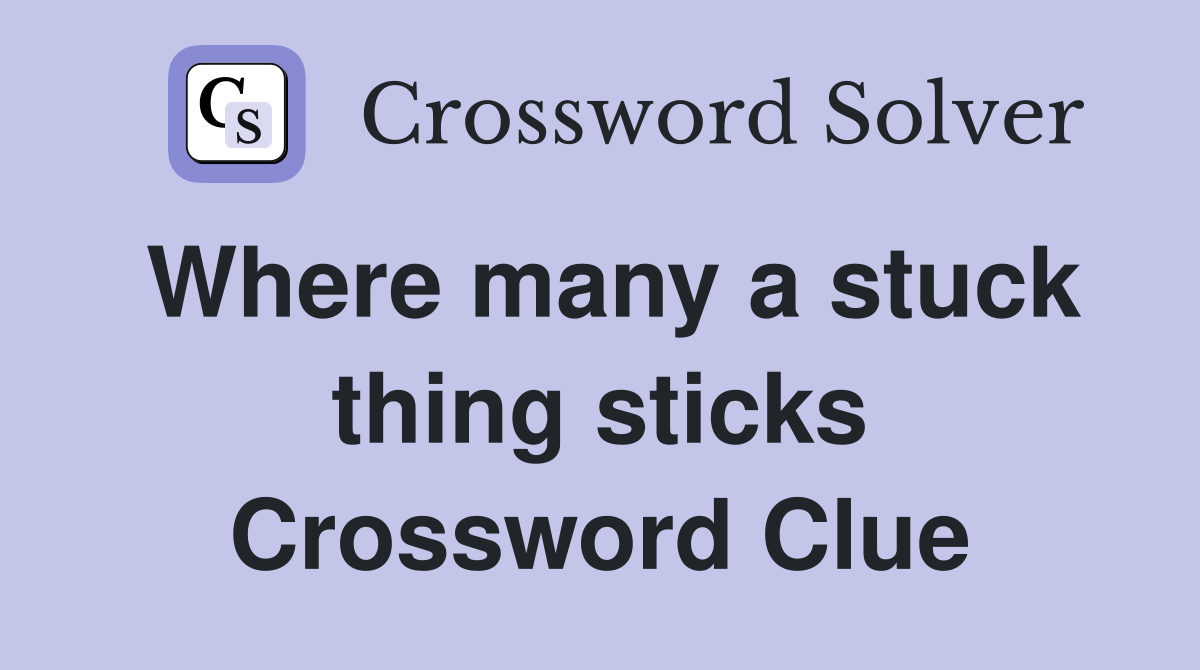 Where many a stuck thing sticks Crossword Clue