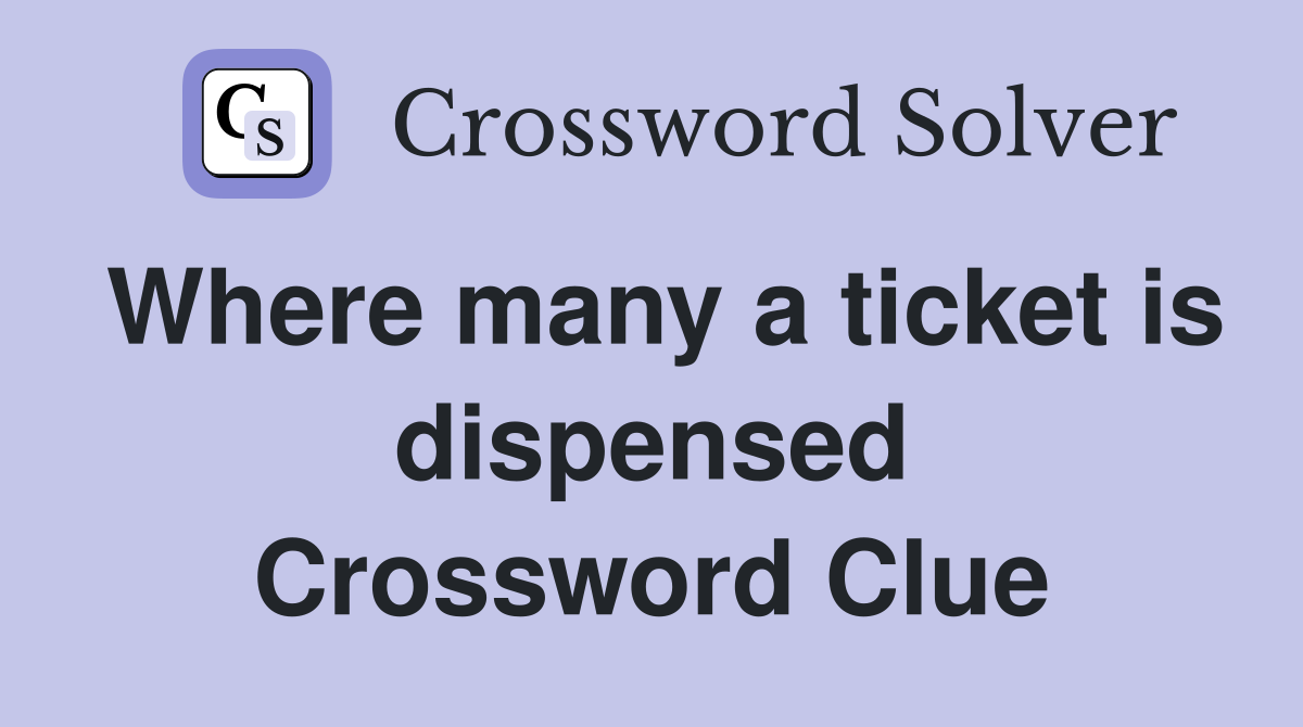 Where many a ticket is dispensed Crossword Clue