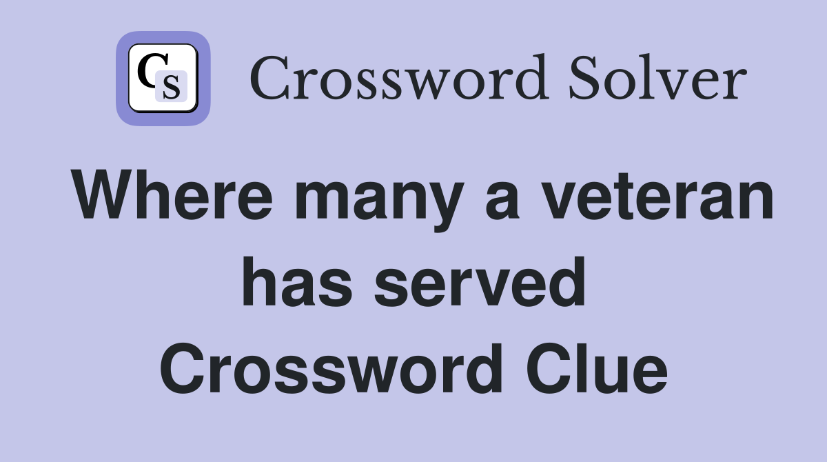 Where many a veteran has served Crossword Clue