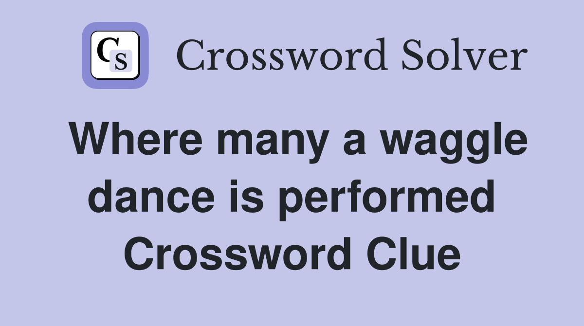 Where many a waggle dance is performed Crossword Clue