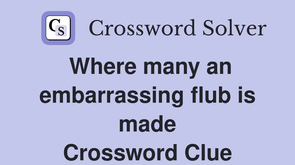Where many an embarrassing flub is made Crossword Clue