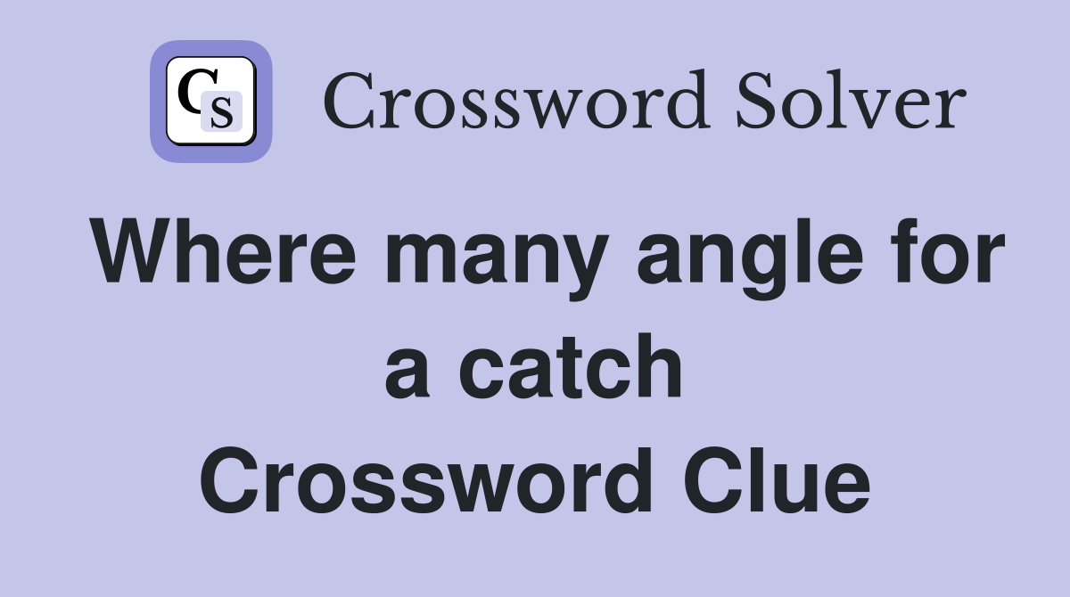 Where many angle for a catch Crossword Clue
